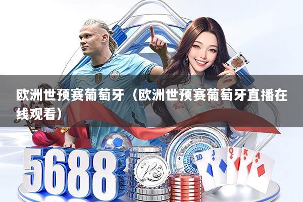 欧洲世预赛葡萄牙(欧洲世预赛葡萄牙直播在线观看)