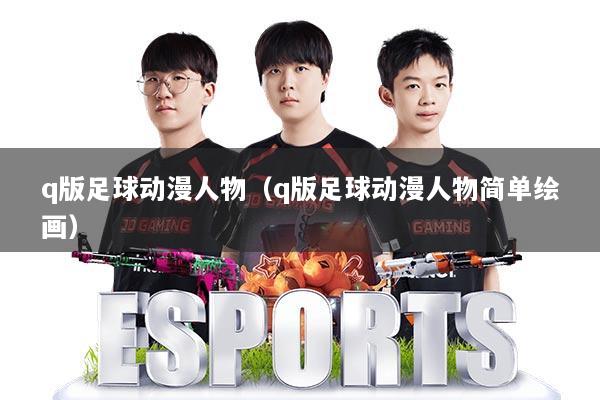 q版足球动漫人物（q版足球动漫人物简单绘画）