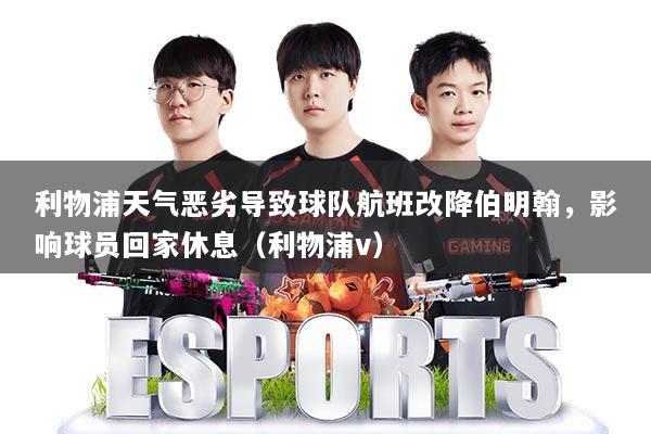 利物浦天气恶劣导致球队航班改降伯明翰，影响球员回家休息（利物浦v）