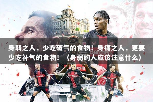 身弱之人，少吃破气的食物！身痛之人，更要少吃补气的食物！（身弱的人应该注意什么）