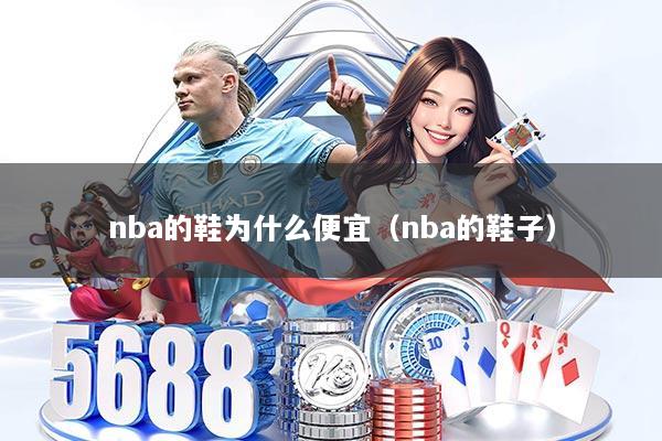 nba的鞋为什么便宜（nba的鞋子）