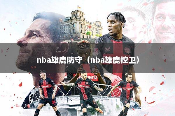 nba雄鹿防守（nba雄鹿控卫）