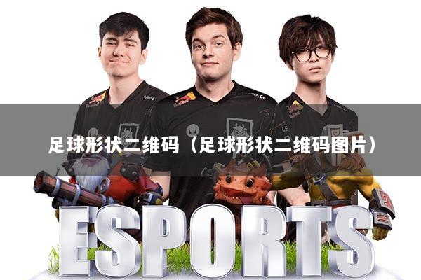 足球形状二维码（足球形状二维码图片）