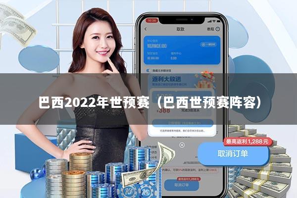 巴西2022年世预赛（巴西世预赛阵容）