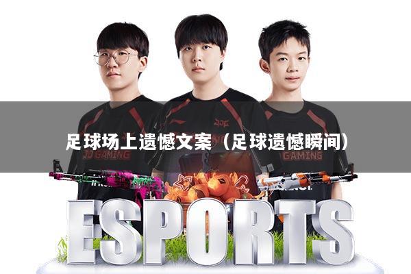 足球场上遗憾文案（足球遗憾瞬间）