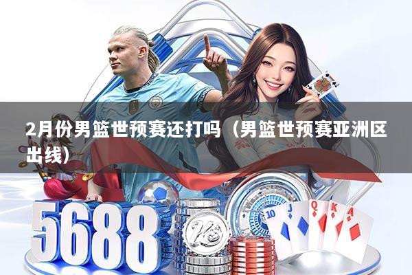 2月份男篮世预赛还打吗（男篮世预赛亚洲区出线）