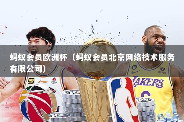 蚂蚁会员欧洲杯（蚂蚁会员北京网络技术服务有限公司）